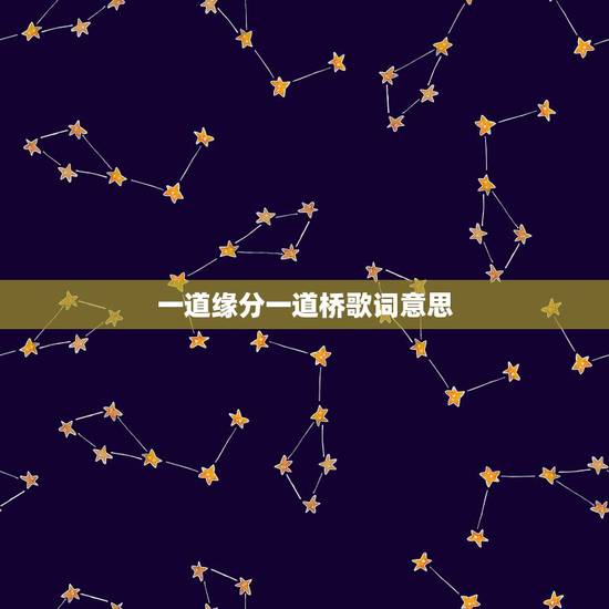 一道缘分一道桥歌词意思，缘分一道桥 歌词
