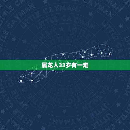 属龙人33岁有一难，属龙的过了33岁就顺了