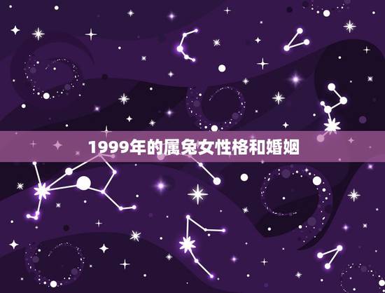 1999年的属兔女性格和婚姻，属兔的最佳婚配属相