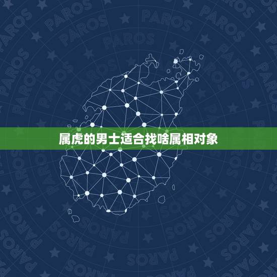 属虎的男士适合找啥属相对象 生肖虎命中有两大贵人