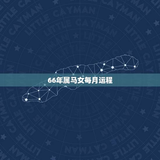 66年属马女每月运程,1966年9月份出生的女马在今年的运势 66年属马女每月运程,1966年9月份出生的女马在今年的运势