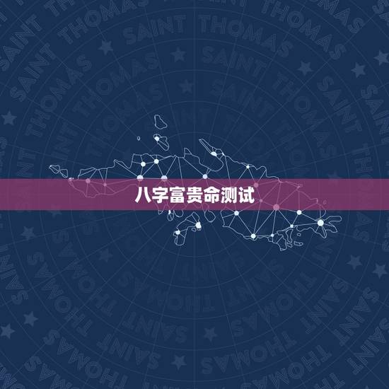 八字富贵命测试,八字看一个人的富与贵 八字富贵命测试,八字看一个人的富与贵