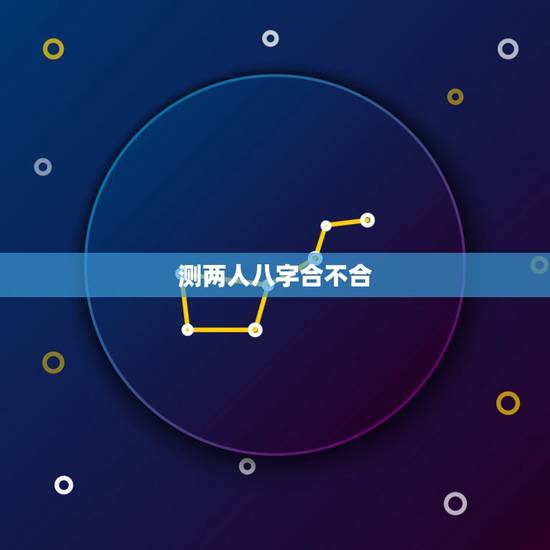 测两人八字合不合,测算两个人八字合不合 测两人八字合不合,测算两个人八字合不合