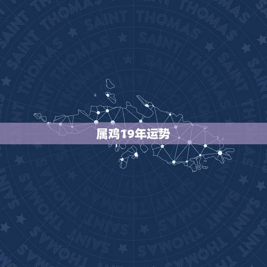 属鸡19年运势,2023年属鸡人的全年运势 属鸡19年运势,2023年属鸡人的全年运势