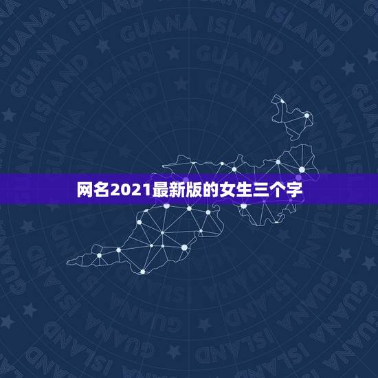 网名2021最新版的女生三个字，微信昵称2021最新的女