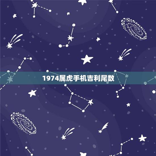 1974属虎手机吉利尾数,属虎用什么手机号码最吉利 1974属虎手机吉利尾数,属虎用什么手机号码最吉利