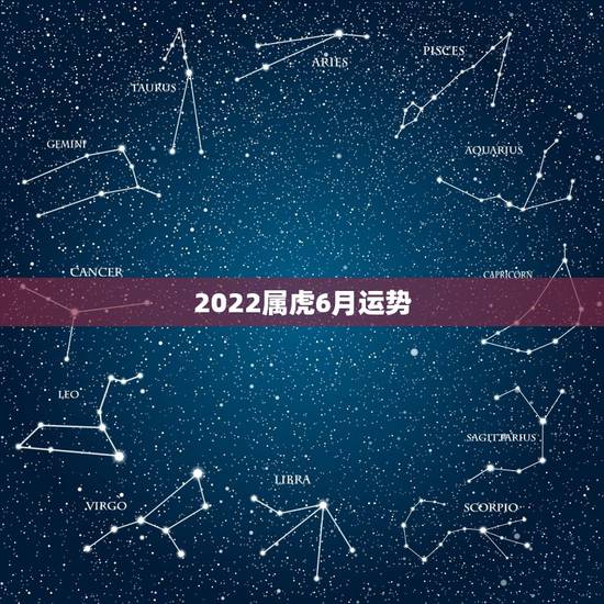 2022属虎6月运势,1950年属虎2022年运势及运程? 2022属虎6月运势,1950年属虎2022年运势及运程?