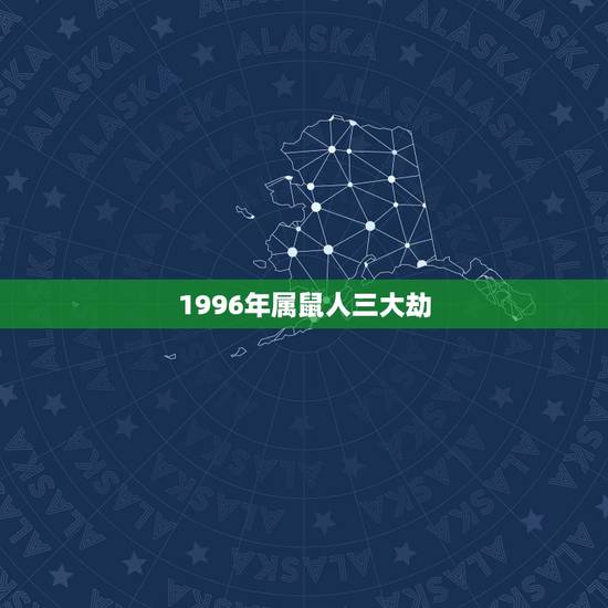 1996年属鼠人三大劫，1996属鼠的三大坎？