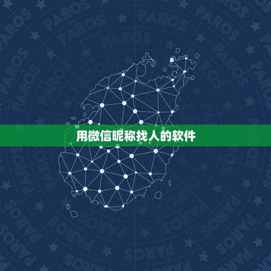 用微信昵称找人的软件,只有微信昵称怎么找人 用微信昵称找人的软件,只有微信昵称怎么找人