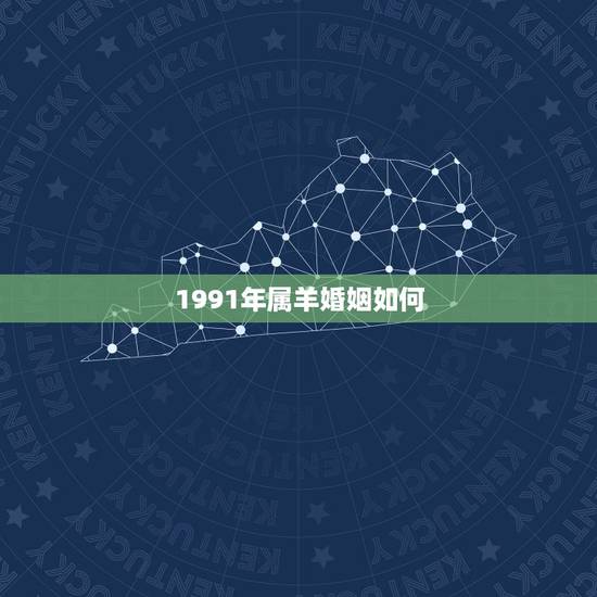 1991年属羊婚姻如何，一九九一年属羊的姻缘