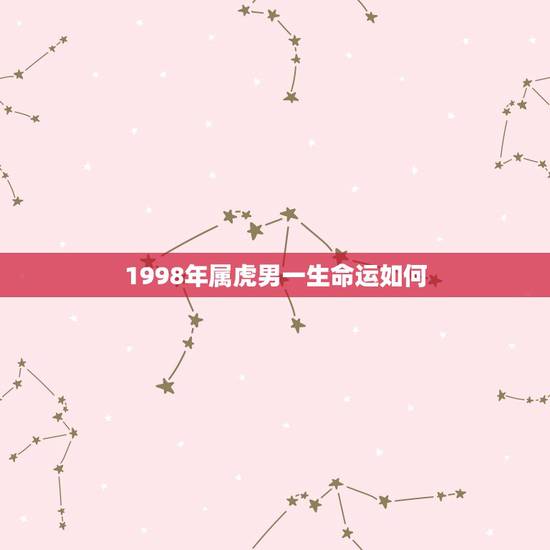 1998年属虎男一生命运如何，1998年虎男一辈子命运