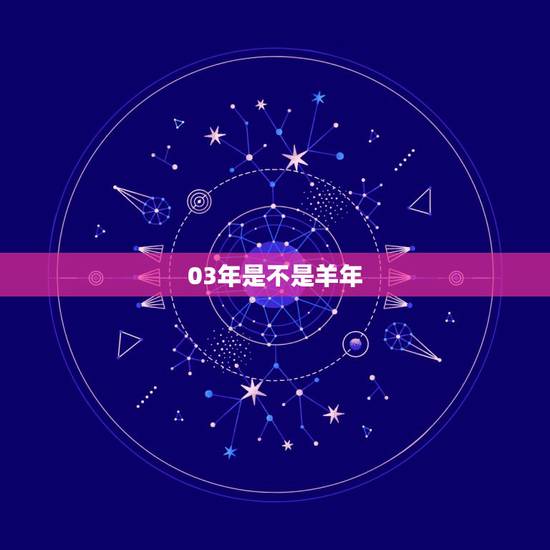 03年是不是羊年,什么时候羊历年 03年是不是羊年,什么时候羊历年
