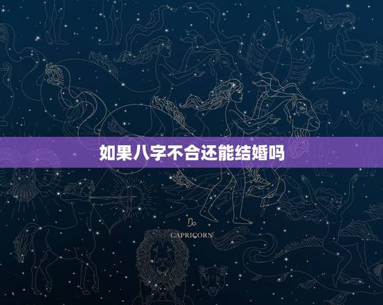 如果八字不合还能结婚吗，如果生辰八字不合！能结婚吗？