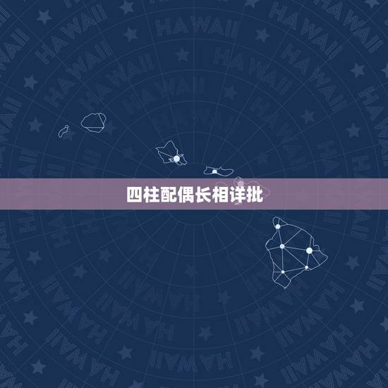 四柱配偶长相详批,怎样从八字看你未来配偶长相和性格如何 四柱配偶长相详批,怎样从八字看你未来配偶长相和性格如何