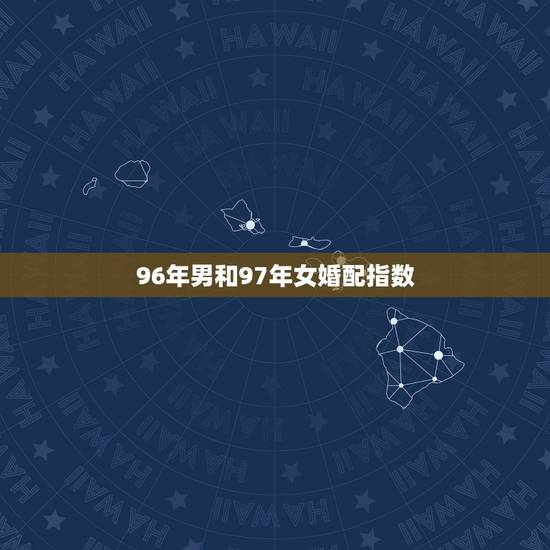 96年男和97年女婚配指数，96年鼠男和97年牛女相配吗？