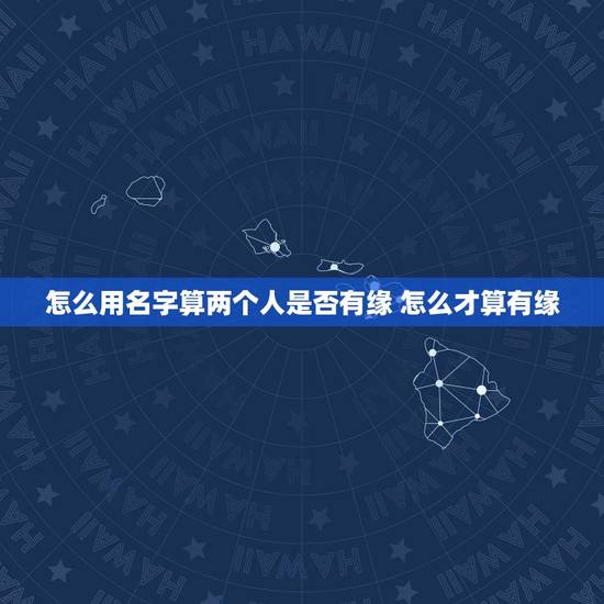 怎么用名字算两个人是否有缘 怎么才算有缘