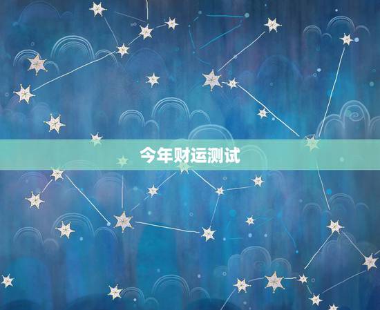 今年财运测试，测算我今年的财运