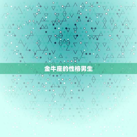 金牛座的性格男生，天蝎男金牛男跟狮子男霸道排行，哪个更霸道？