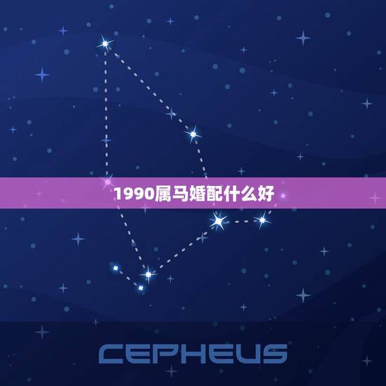 1990属马婚配什么好，1990年属马男是什么命？最配什么属相