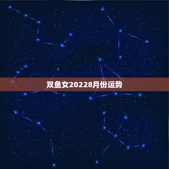 双鱼女20228月份运势，2月21日双鱼女爱情运势