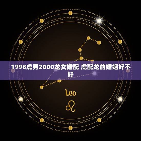 1998虎男2000龙女婚配 虎配龙的婚姻好不好