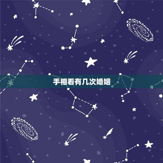 手相看有几次婚姻,手相看你会有几次婚姻? 手相看有几次婚姻,手相看你会有几次婚姻?