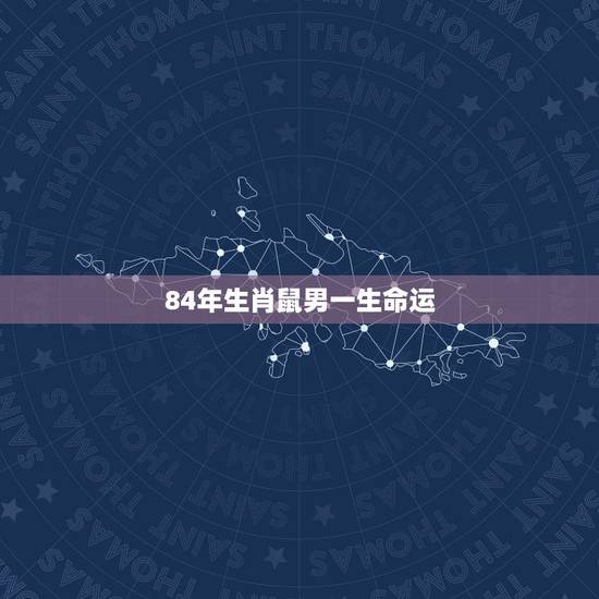 84年生肖鼠男一生命运,84年属老鼠女要离几次婚啊 84年生肖鼠男一生命运,84年属老鼠女要离几次婚啊