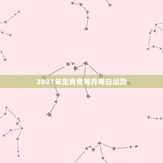 2021年生肖兔每月每日运势，2021年生肖兔运势解析