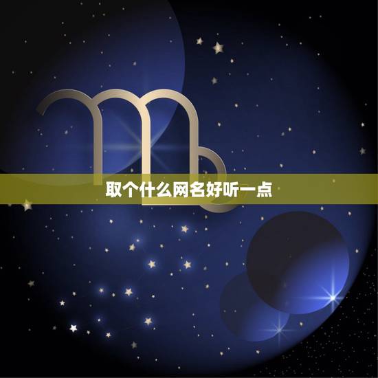 取个什么网名好听一点，想取个好听的网名，有什么可以介绍的？