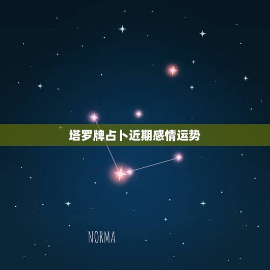 塔罗牌占卜近期感情运势,塔罗牌占卜感情状况 塔罗牌占卜近期感情运势,塔罗牌占卜感情状况