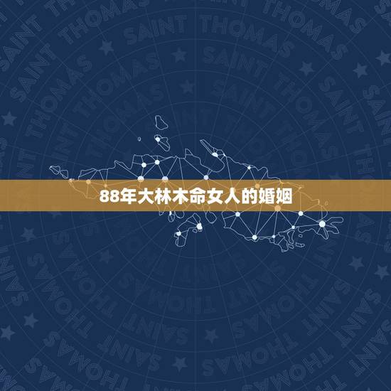 88年大林木命女人的婚姻，大林木命的女人的命运