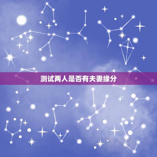 测试两人是否有夫妻缘分,免费测自己有几段婚姻 测试两人是否有夫妻缘分,免费测自己有几段婚姻