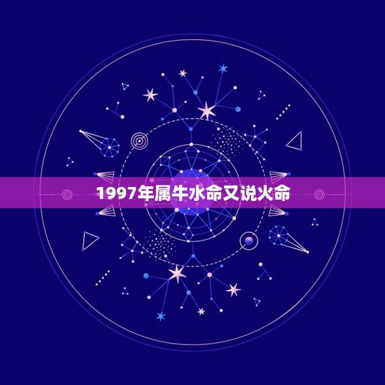 1997年属牛水命又说火命，97年涧下水命一生
