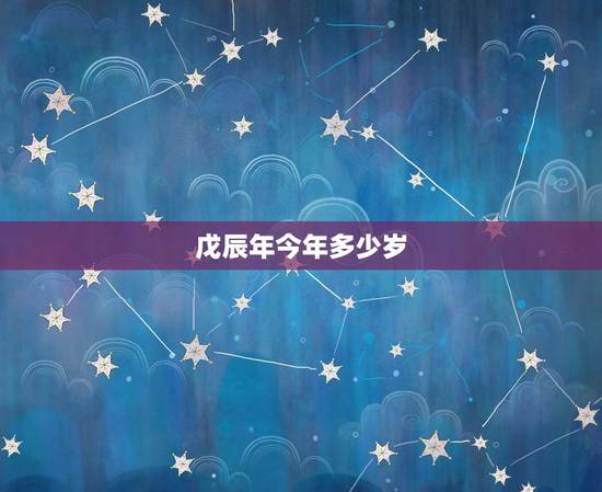 戊辰年今年多少岁，舞的生肖今年几岁