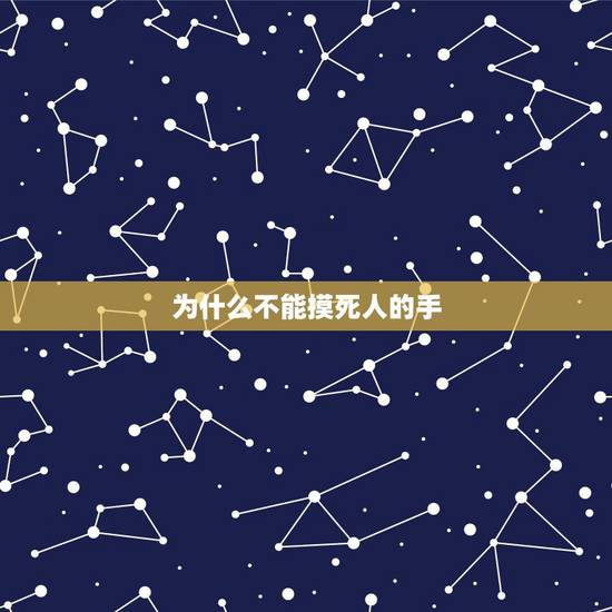 为什么不能摸死人的手,摸过死人了手会有什么不好的 为什么不能摸死人的手,摸过死人了手会有什么不好的
