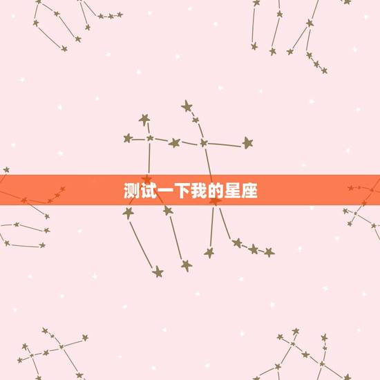 测试一下我的星座 测试自己是什么性格的人 测试一下我的星座 测试自己是什么性格的人