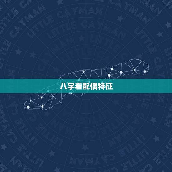八字看配偶特征,如何通过自己八字看配偶的日元 八字看配偶特征,如何通过自己八字看配偶的日元