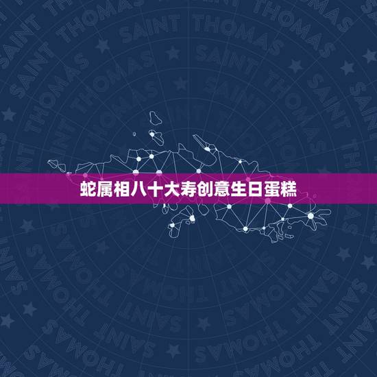 蛇属相八十大寿创意生日蛋糕，八十大寿的蛋糕祝福语