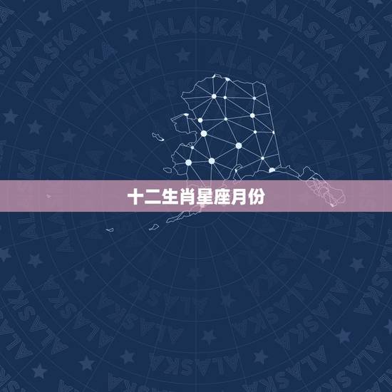 十二生肖星座月份,星座是按属相还是按月份算的 十二生肖星座月份,星座是按属相还是按月份算的