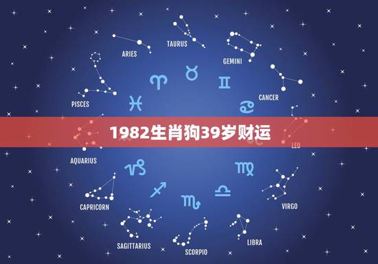 1982生肖狗39岁财运，82年出生今年运气，财运如何？