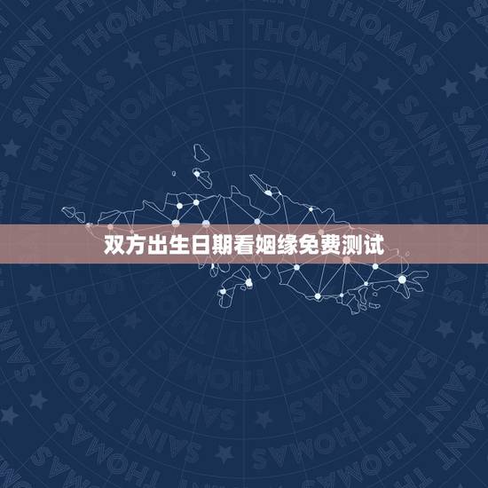 双方出生日期看姻缘免费测试，出生日期看婚姻，测彼此合不合适在一起