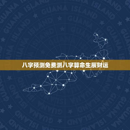 八字预测免费测八字算命生辰财运,生辰八字测算免费测算 八字预测免费测八字算命生辰财运,生辰八字测算免费测算