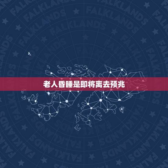 老人昏睡是即将离去预兆,怎样判断老人即将去世? 老人昏睡是即将离去预兆,怎样判断老人即将去世?