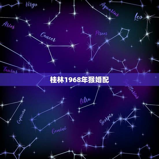 桂林1968年猴婚配，68年属猴的和什么属相最配