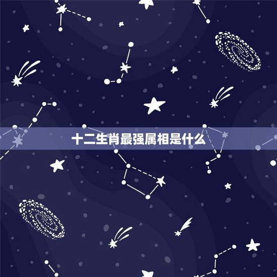 十二生肖最强属相是什么,十二生肖是个性最强的是哪几肖 十二生肖最强属相是什么,十二生肖是个性最强的是哪几肖