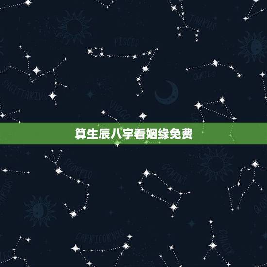 算生辰八字看姻缘免费,免费生辰八字算命姻缘 算生辰八字看姻缘免费,免费生辰八字算命姻缘