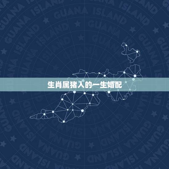 生肖属猪人的一生婚配,83年属猪的人和什么属相相配 生肖属猪人的一生婚配,83年属猪的人和什么属相相配