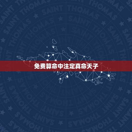 免费算命中注定真命天子，女人说的命中的真命天子是什么意思