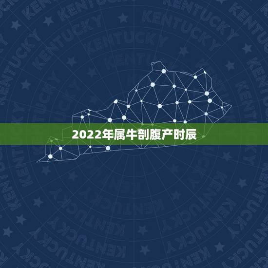 2022年属牛剖腹产时辰,属牛的上等婚配 2022年属牛剖腹产时辰,属牛的上等婚配