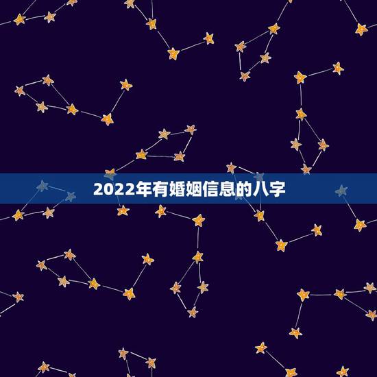 2022年有婚姻信息的八字,2022年属虎人的婚姻宫 2022年有婚姻信息的八字,2022年属虎人的婚姻宫